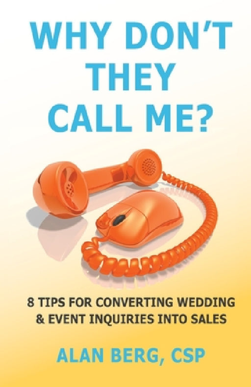 Why Don't They Call Me?: 8 Tips for converting wedding & event inquiries into sales by Alan Berg