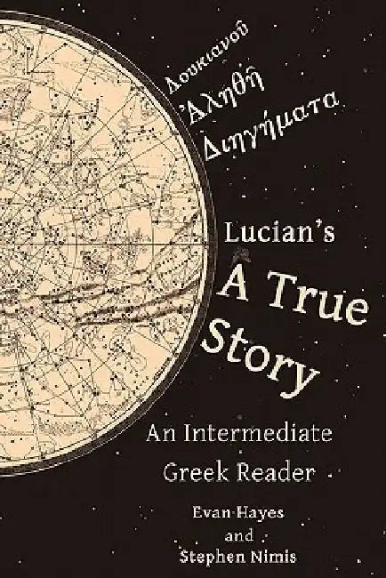 Lucian's A True Story: An Intermediate Greek Reader: Greek Text with Running Vocabulary and Commentary by Edgar Evan Hayes