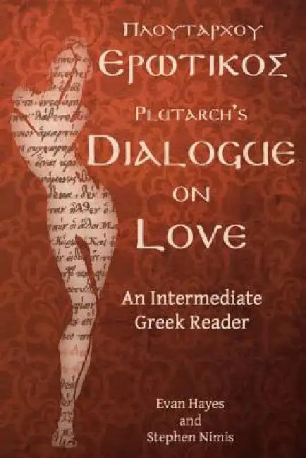 Plutarch's Dialogue on Love: An Intermediate Greek Reader: Greek Text with Running Vocabulary and Commentary by Edgar Evan Hayes