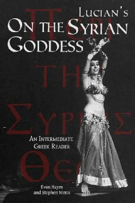 Lucian's On the Syrian Goddess: An Intermediate Greek Reader: Greek Text with Running Vocabulary and Commentary by Edgar Evan Hayes