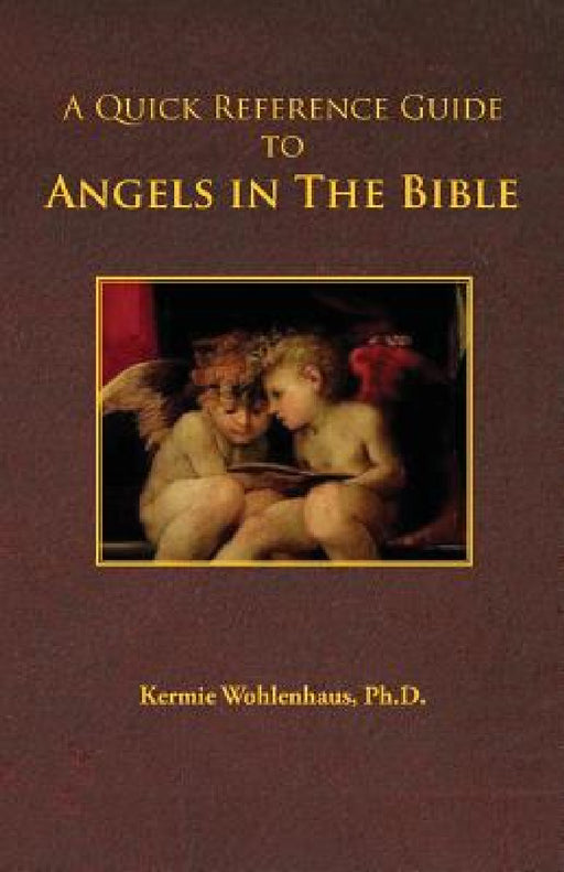 A Quick Reference Guide to Angels in the Bible by Kermie Wohlenhaus