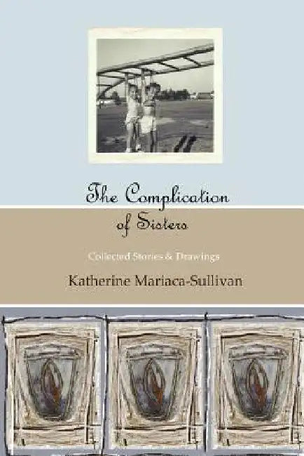 The Complication of Sisters (black & white edition): Katherine Mariaca-Sullivan by Katherine Mariaca-Sullivan