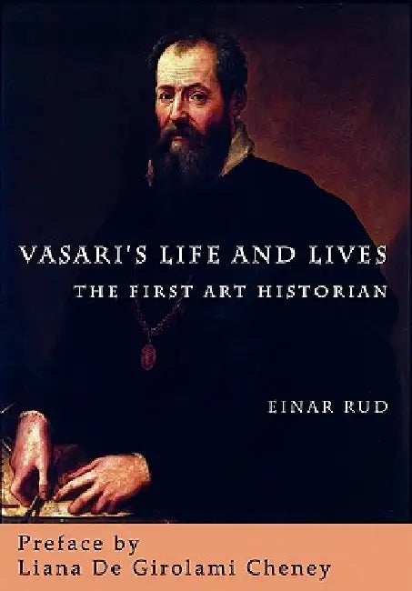 Vasari's Life and Lives: The First Art Historian by Einar Rud, Liana Degirolami Cheney