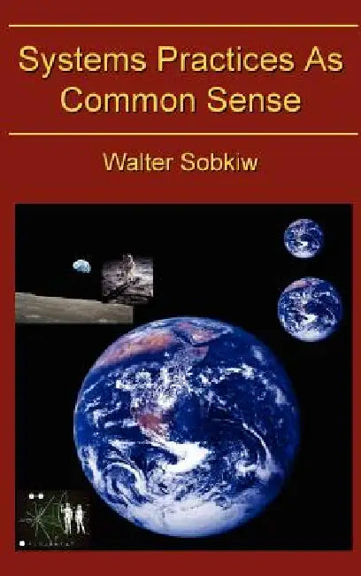 Systems Practices as Common Sense by Walter Sobiw
