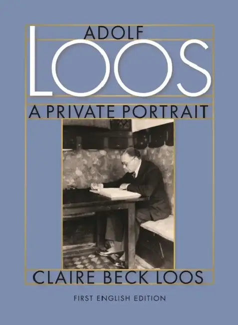 Adolf Loos a Private Portrait by Claire Beck Loos, Constance C. Pontasch, Nicholas Saunders