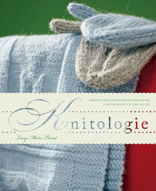 Knitologie: Creating Personal Heirloom Knits as Simply as Casting on and Casting Off by Lucy Main Tweet