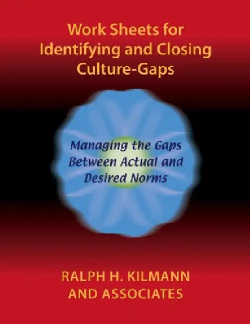 Work Sheets for Identifying and Closing Culture-Gaps by Ralph H. Kilmann