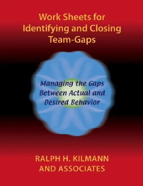 Work Sheets for Identifying and Closing Team-Gaps by Ralph H. Kilmann