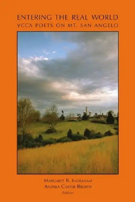 Entering the Real World: VCCA Poets on Mt. San Angelo by Editor Margaret B. Ingraham, Editor Andrea Carter Brown