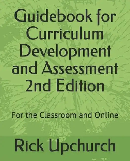 Guidebook for Curriculum Development and Assessment 2nd Edition: For the Classroom and Online by Rick L. Upchurch