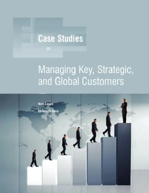 Managing Key, Strategic, Global Customers by Noel Capon, Christoph Senn