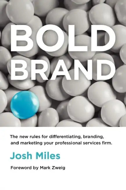Bold Brand: The New Rules for Differentiating, Branding, and Marketing Your Professional Services Firm by Josh Miles, Mark Zweig