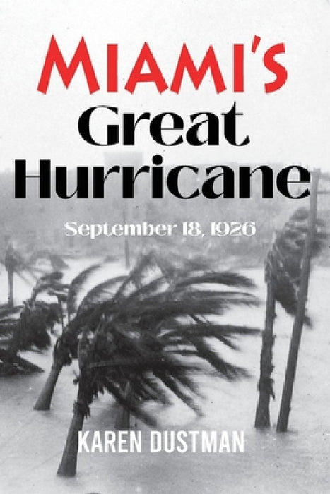 Miami's Great Hurricane: September 18, 1926 by Karen Dustman