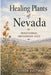 Healing Plants of Nevada: Medicinal Uses by Indian Tribes of Nevada (Revised Edition) by Karen Dustman