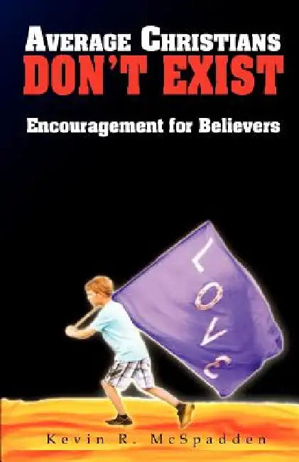 Average Christians Don't Exist: Encouragement for Believers by Kevin R. McSpadden