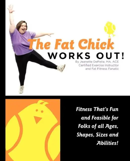 The Fat Chick Works Out! (Fitness That's Fun and Feasible for Folks of All Ages, Sizes, Shapes and Abilities) by Jeanette Lynn Depatie