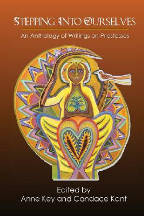 Stepping Into Ourselves: An Anthology of Writings on Priestesses by Anne Key, Candace Kant
