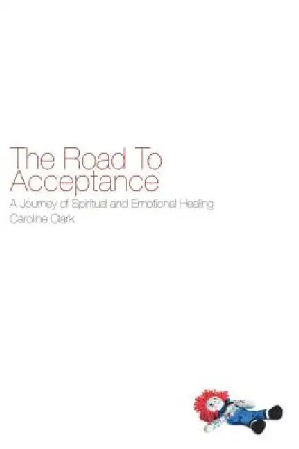 The Road to Acceptance: A Journey of Spiritual and Emotional Healing by Caroline Clark