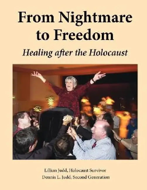 From Nightmare To Freedom: Healing After The Holocaust by Dennis L. Judd