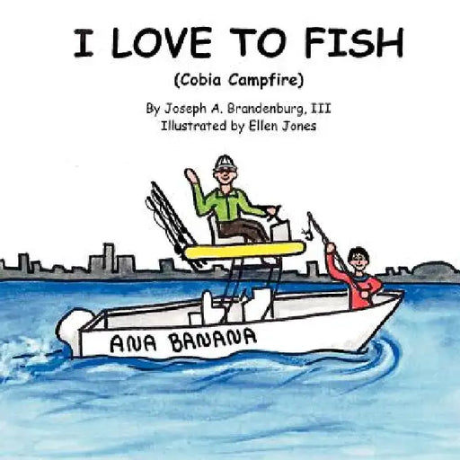 I Love to Fish (Cobia Campfire) by III Brandenburg Joseph A., Susan D. Brandenburg, Ellen Jones