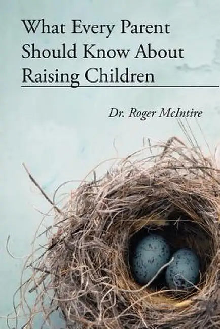 What Every Parent Should Know about Raising Children by Roger Warren McIntire