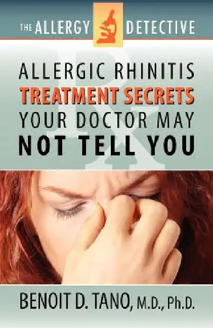 The Allergy Detective: Allergic Rhinitis Treatment Secrets Your Doctor May Not Tell You by Benoit D. Tano