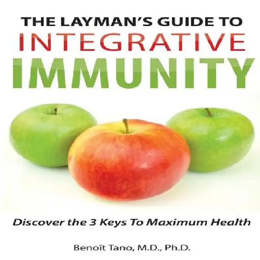 The Layman's Guide to Integrative Immunity: Discover the 3 Keys to Maximum Health by Benoit Tano