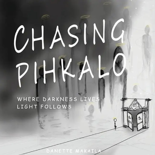 Chasing Pihkalo: Where Darkness Lives, Light Follows by Danette Makaila