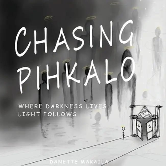 Chasing Pihkalo: Where Darkness Lives, Light Follows by Danette Makaila