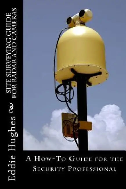 Site Surveying Guide for Radar and Cameras: A How-To Guide for the Security Professional by Eddie R. Hughes