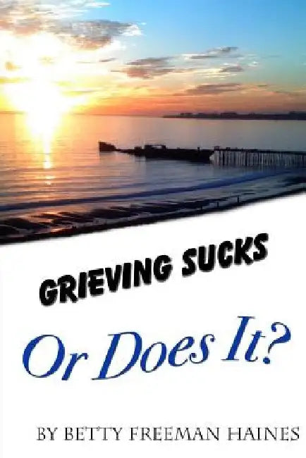 Grieving Sucks: Or Does It by Walt Haines