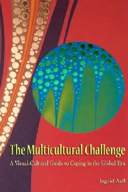The Multicultural Challenge: A Visual-Cultural Guide to Coping in the Global Era by Ingrid Aall