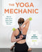 The Yoga Mechanic: How to Tune Up or Jump Start Your Yoga Practice by Hendrix