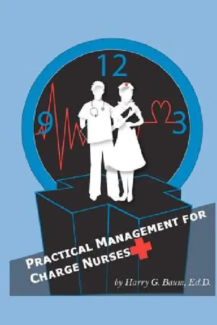 Practical Management For Charge Nurses by Harry G. Baum Edd