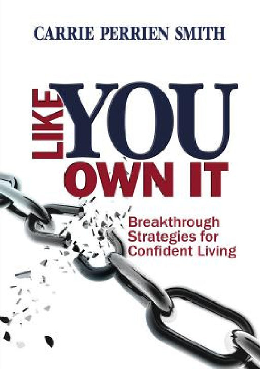 Like You Own It: Breakthrough Strategies for Confident Living by Carrie Perrien Smith