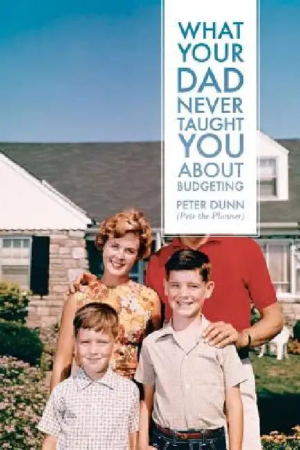 What Your Dad Never Taught You About Budgeting by Peter Dunn