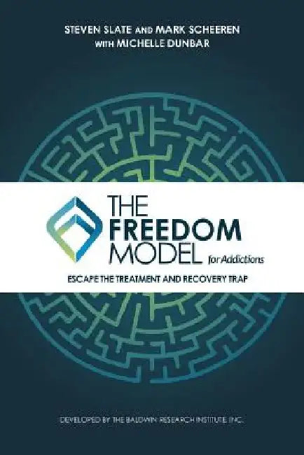 The Freedom Model for Addictions: Escape the Treatment and Recovery Trap by Steven Slate