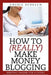 How to (Really) Make Money Blogging by Cherie Burbach
