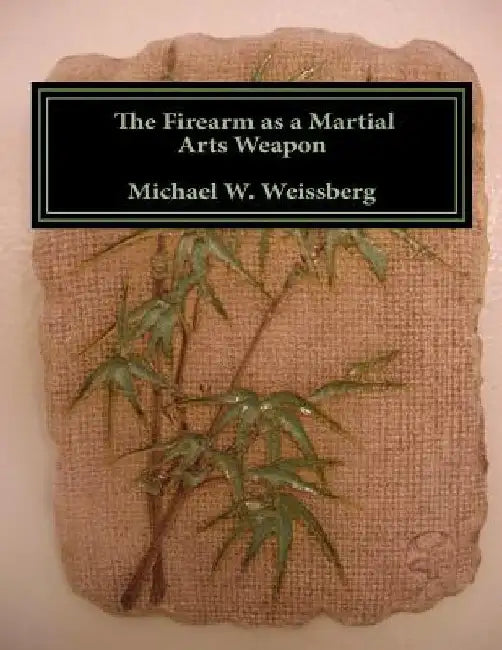 The Firearm as a Martial Arts Weapon by Michael W. Weissberg