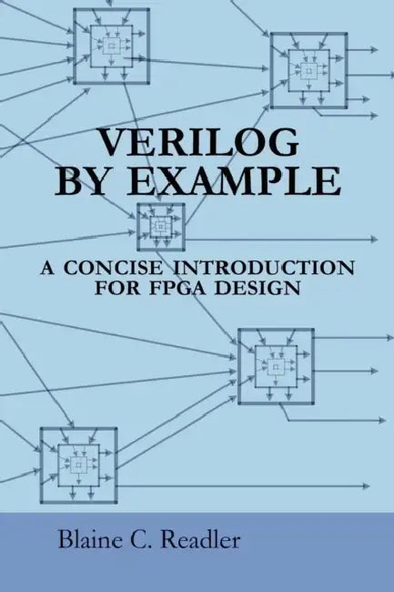 Verilog by Example: A Concise Introduction for FPGA Design by Blaine Readler