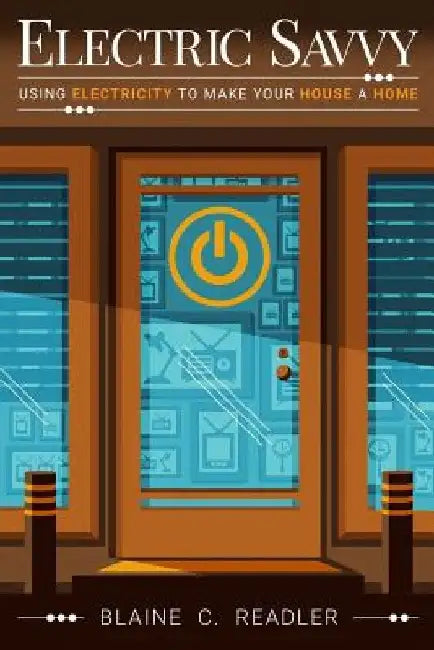 Electric Savvy: Using Electricity to Make Your House a Home by Blaine C. Readler