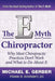 The E-Myth Chiropractor: Why Most Chiropractic Practices Don't Work and What to Do about It by Michael E. Gerber