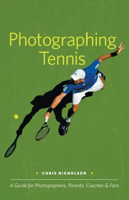 Photographing Tennis: A Guide for Photographers, Parents, Coaches & Fans by Chris Nicholson
