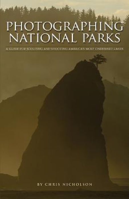 Photographing National Parks by Chris Nicholson, Chris Nicholson