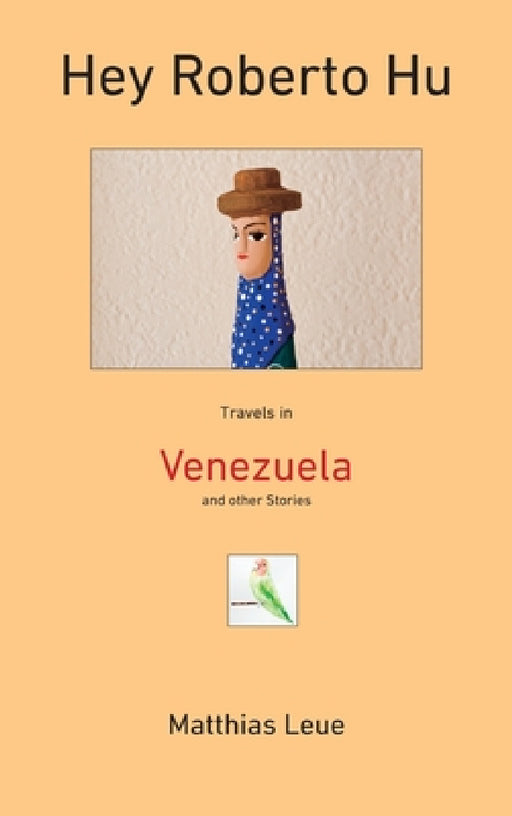 Hey Roberto Hu: Travels in Venezuela and other Stories by Matthias Leue, Patrick Leue
