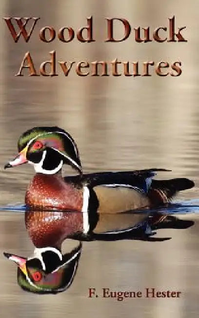 Wood Duck Adventures by F. Eugene Hester