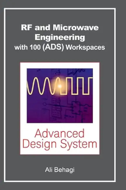 RF and Microwave Engineering - With 100 Keysight (ADS) Workspaces by Ali A. Behagi