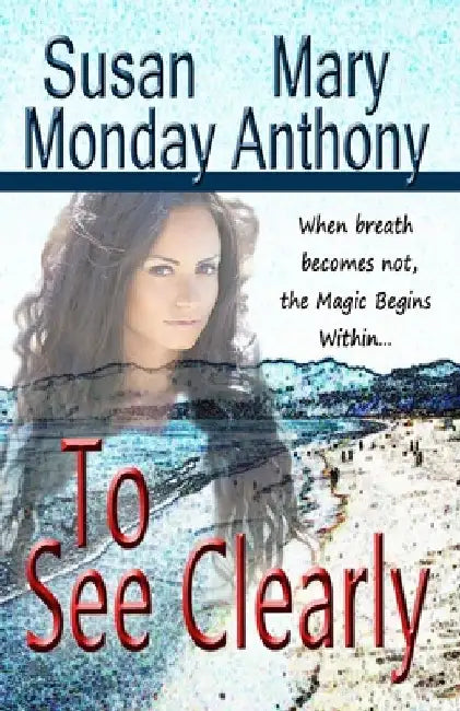 To See Clearly: A Novel of Mystical Enchantment by Mary Anthony