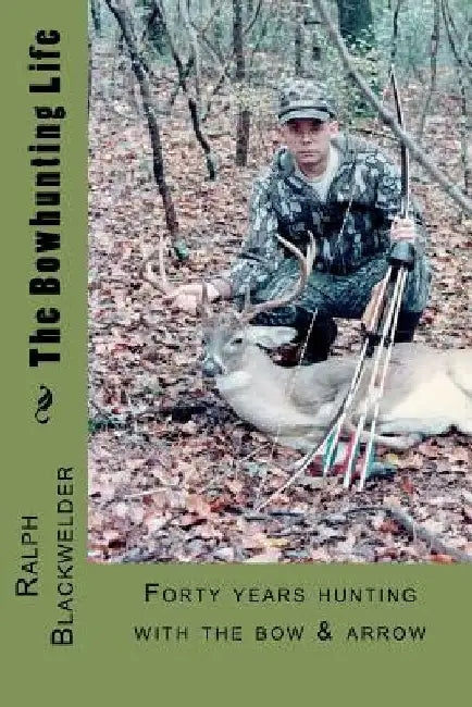 The Bowhunting Life by Ralph Blackwelder
