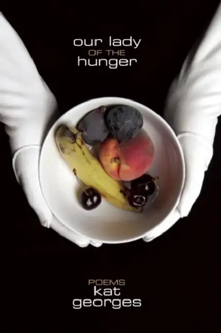Our Lady of the Hunger: Poems by Kat Georges